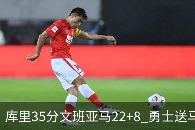 库里35分文班亚马22+8 勇士送马刺11连败